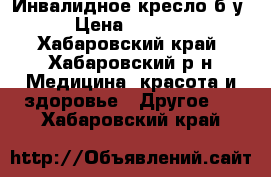 Инвалидное кресло б/у. › Цена ­ 35 000 - Хабаровский край, Хабаровский р-н Медицина, красота и здоровье » Другое   . Хабаровский край